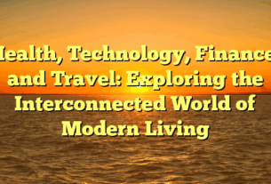 Health, Technology, Finance, and Travel: Exploring the Interconnected World of Modern Living