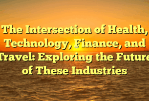 The Intersection of Health, Technology, Finance, and Travel: Exploring the Future of These Industries
