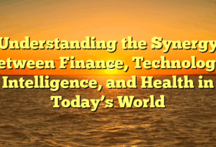 Understanding the Synergy Between Finance, Technology, Intelligence, and Health in Today’s World
