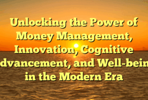 Unlocking the Power of Money Management, Innovation, Cognitive Advancement, and Well-being in the Modern Era