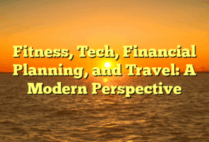 Fitness, Tech, Financial Planning, and Travel: A Modern Perspective