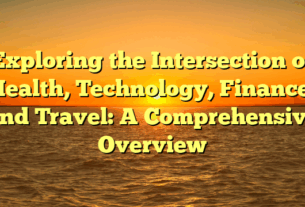Exploring the Intersection of Health, Technology, Finance, and Travel: A Comprehensive Overview