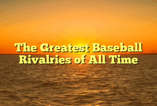 The Greatest Baseball Rivalries of All Time