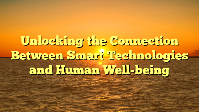 Unlocking the Connection Between Smart Technologies and Human Well-being