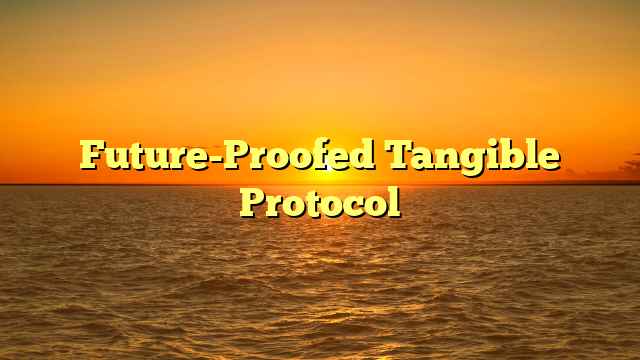 Future-Proofed Tangible Protocol