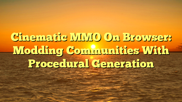 Cinematic MMO On Browser: Modding Communities With Procedural Generation