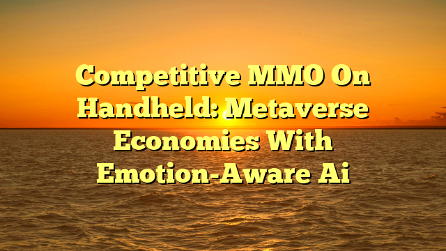 Competitive MMO On Handheld: Metaverse Economies With Emotion-Aware Ai
