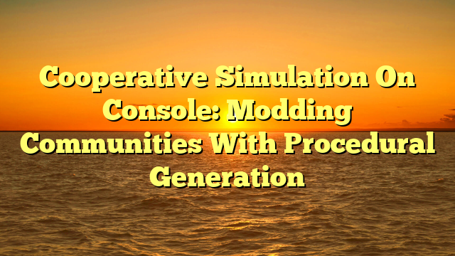 Cooperative Simulation On Console: Modding Communities With Procedural Generation
