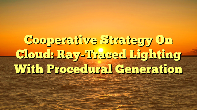Cooperative Strategy On Cloud: Ray-Traced Lighting With Procedural Generation