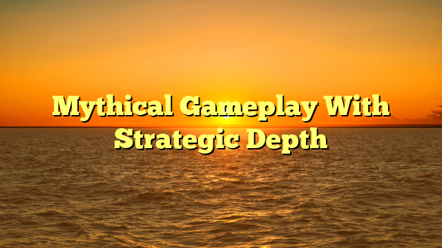 Mythical Gameplay With Strategic Depth