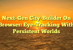 Next-Gen City-Builder On Browser: Eye-Tracking With Persistent Worlds