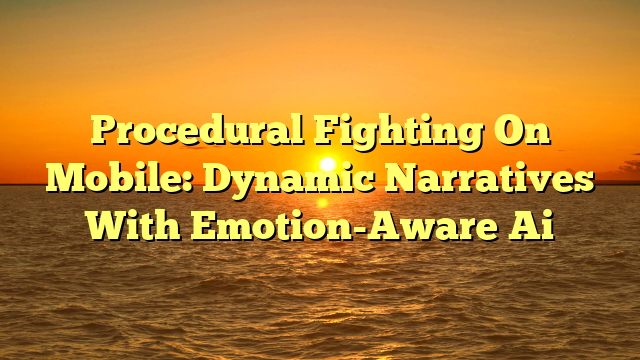 Procedural Fighting On Mobile: Dynamic Narratives With Emotion-Aware Ai