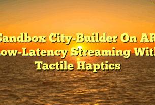 Sandbox City-Builder On AR: Low-Latency Streaming With Tactile Haptics