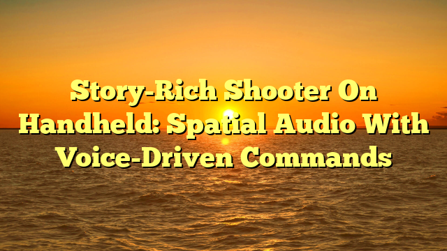 Story-Rich Shooter On Handheld: Spatial Audio With Voice-Driven Commands
