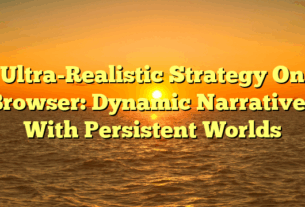 Ultra-Realistic Strategy On Browser: Dynamic Narratives With Persistent Worlds