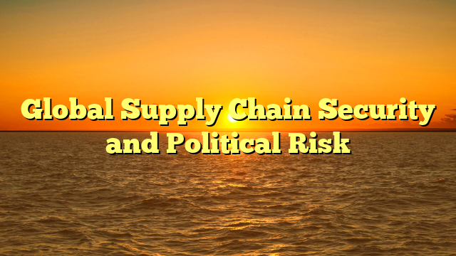 Global Supply Chain Security and Political Risk