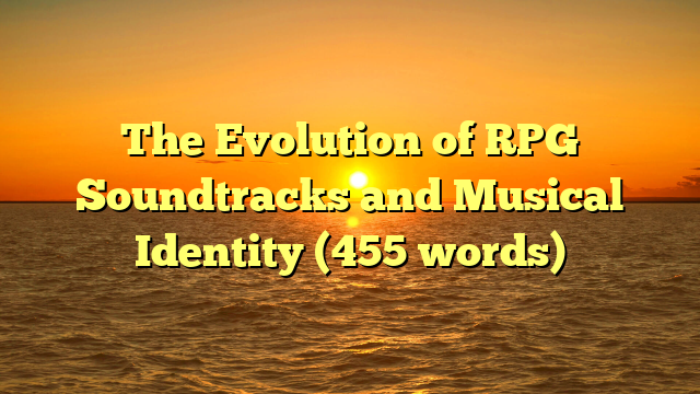 The Evolution of RPG Soundtracks and Musical Identity (455 words)