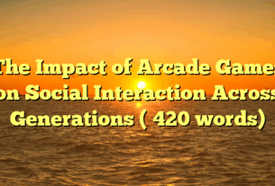 The Impact of Arcade Games on Social Interaction Across Generations (≈420 words)