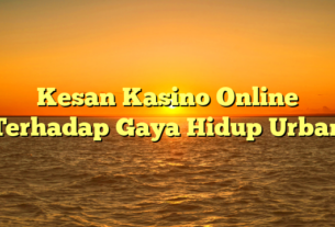 Kesan Kasino Online Terhadap Gaya Hidup Urban