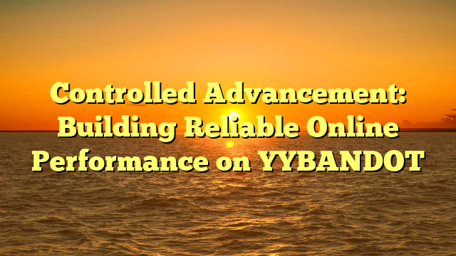 Controlled Advancement: Building Reliable Online Performance on YYBANDOT
