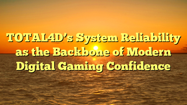 TOTAL4D’s System Reliability as the Backbone of Modern Digital Gaming Confidence