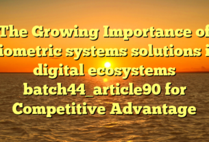 The Growing Importance of biometric systems solutions in digital ecosystems batch44_article90 for Competitive Advantage