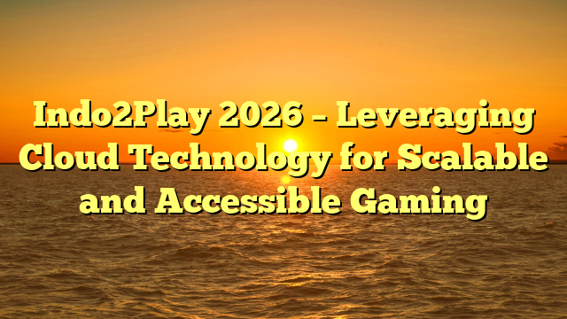 Indo2Play 2026 – Leveraging Cloud Technology for Scalable and Accessible Gaming