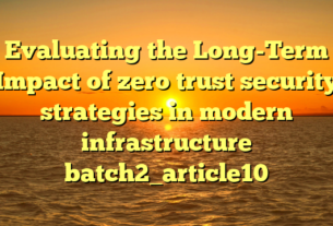 Evaluating the Long-Term Impact of zero trust security strategies in modern infrastructure batch2_article10