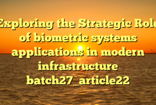 Exploring the Strategic Role of biometric systems applications in modern infrastructure batch27_article22