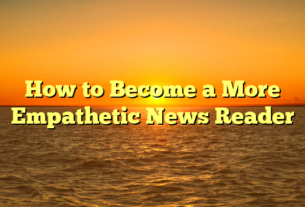 How to Become a More Empathetic News Reader