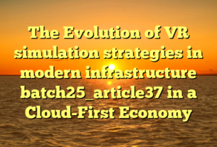 The Evolution of VR simulation strategies in modern infrastructure batch25_article37 in a Cloud-First Economy