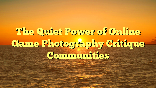 The Quiet Power of Online Game Photography Critique Communities
