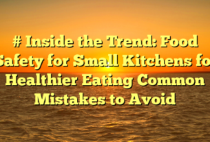 # Inside the Trend: Food Safety for Small Kitchens for Healthier Eating Common Mistakes to Avoid