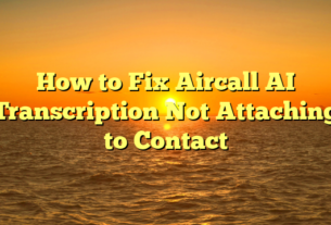 How to Fix Aircall AI Transcription Not Attaching to Contact