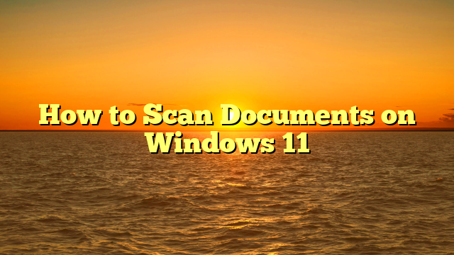 How to Scan Documents on Windows 11