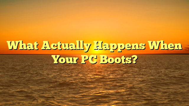 What Actually Happens When Your PC Boots?