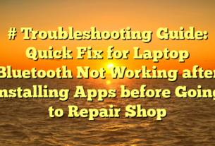 # Troubleshooting Guide: Quick Fix for Laptop Bluetooth Not Working after Installing Apps before Going to Repair Shop