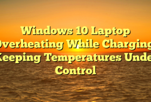 Windows 10 Laptop Overheating While Charging: Keeping Temperatures Under Control